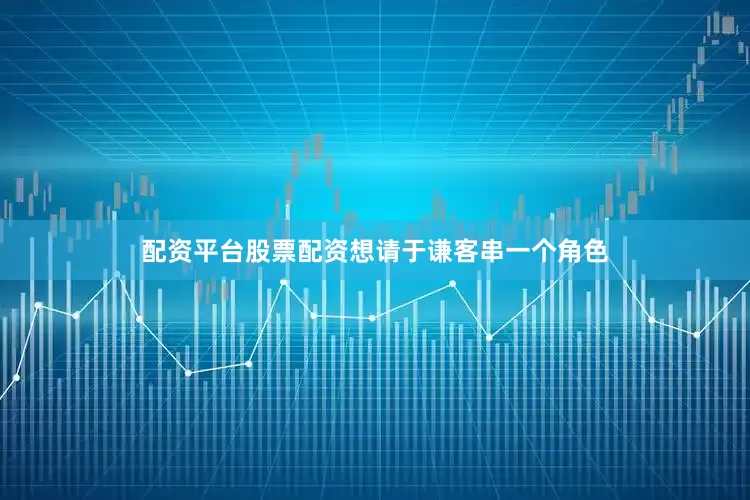 配资平台股票配资想请于谦客串一个角色