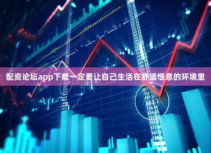 配资论坛app下载一定要让自己生活在舒适惬意的环境里