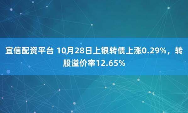 宜信配资平台 10月28日上银转债上涨0.29%，转股溢价率12.65%